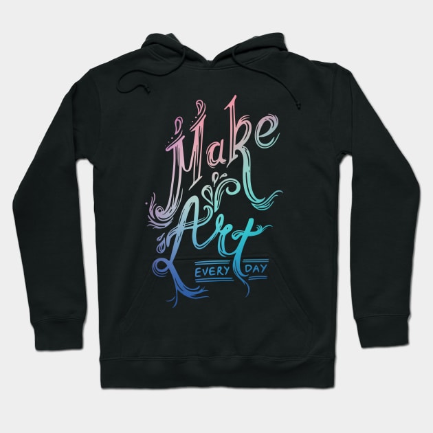 Make Art Every Day Hoodie by SvetaCreative